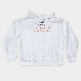 Have a Nice CLIMATE CHANGE Kids Hoodie